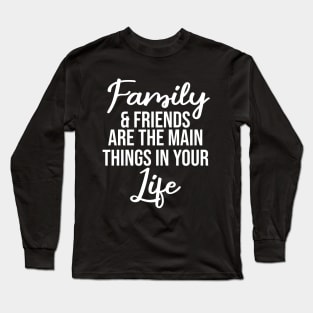 Family and friends are the main things in life Long Sleeve T-Shirt